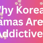 Why Korean Dramas Are So Addictive?