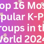 Top 16 Most Popular K-Pop Groups in the World 2024