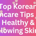 Top Korean Skincare Tips For Healthy & Glowing Skin | KK World